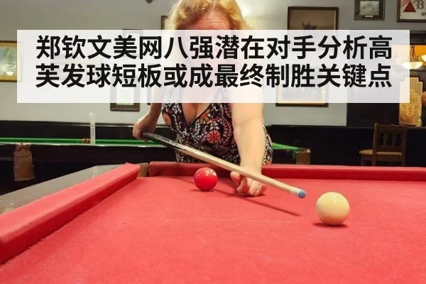 郑钦文美网八强潜在对手分析高芙发球短板或成最终制胜关键点